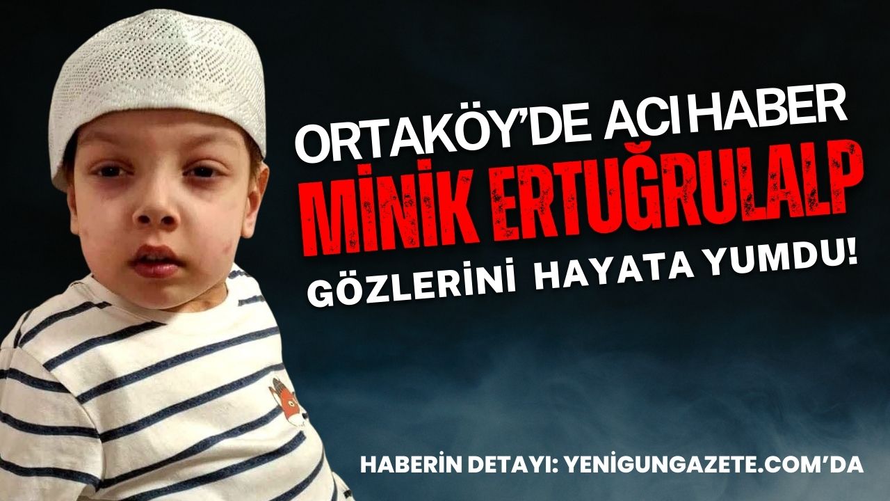 Aksaray’ın Ortaköy ilçesine bağlı Çiftevi köyü, minik Ertuğrulalp Er’in vefat