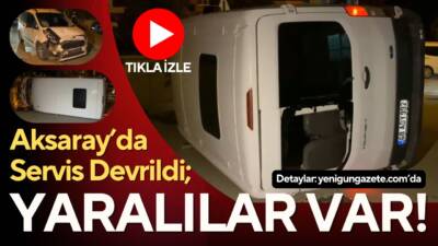 Aksaray’da hafif ticari araç ile servis aracının çarpışması sonucu servis