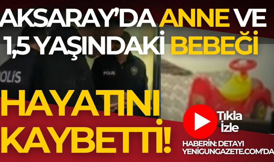 Aksaray Fatih Mahallesi’nde bir evde yaşayan anne zehirlendi ve küçük