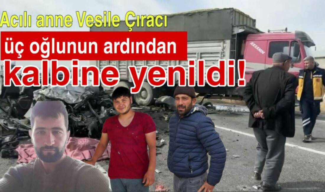 Eskil’de üç oğlunu kazada kaybeden 65 yaşındaki Vesile Çıracı,