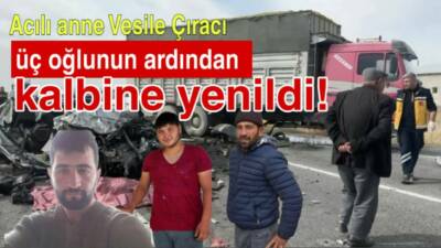Eskil’de üç oğlunu kazada kaybeden 65 yaşındaki Vesile Çıracı,