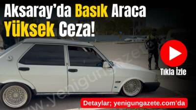 Aksaray’da yapılan denetimde durdurulan araçta birçok standart dışı değişiklik tespit