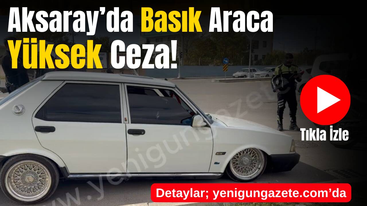 Aksaray’da yapılan denetimde durdurulan araçta birçok standart dışı değişiklik tespit