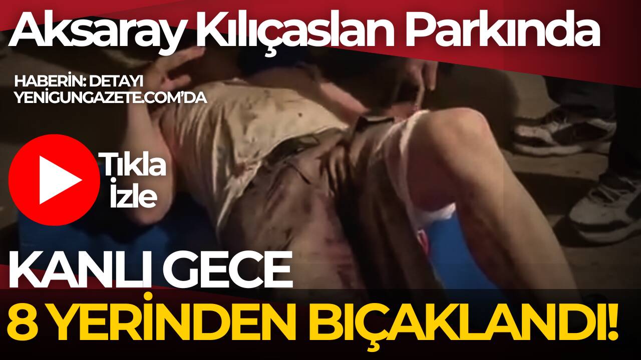 Aksaray Kılıçaslan Parkı’nda tuvalet kısmında çıkan kavgada 43 yaşındaki İlyas