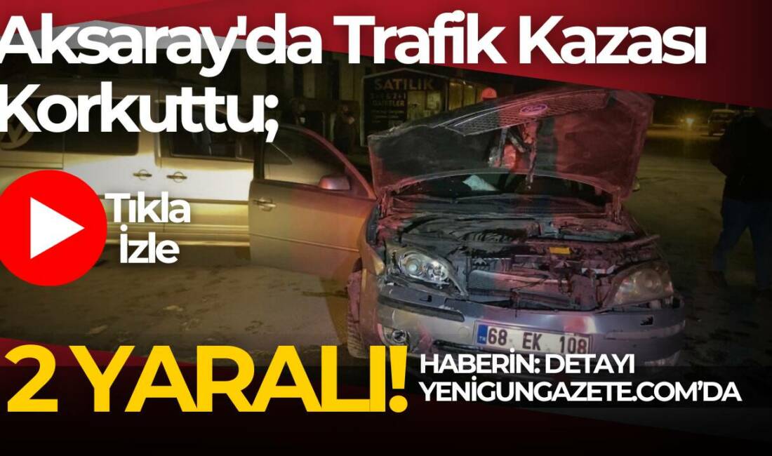 Aksaray’da hafif ticari araç ile otomobilin çarpıştığı kazada 2 kişi
