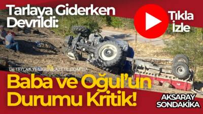 Aksaray’ın Güzelyurt ilçesinde meydana gelen traktör kazasında baba ve oğlu