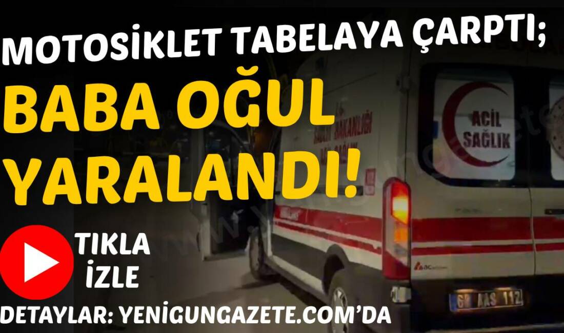 Coğlaki Mahallesi’nde motosikletin tabelaya çarpması sonucu baba ve 8 yaşındaki