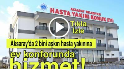 Aksaray Belediyesi’nin sosyal belediyecilik örneği olan Hasta Yakını Konuk Evi,