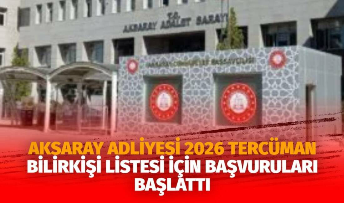 Adalet Bakanlığı, 2026 yılı tercüman bilirkişi listesi düzenlemesi kapsamında Aksaray’da