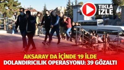 Nevşehir merkezli 19 ilde dolandırıcılık operasyonu düzenlendi. Operasyonda 39 şüpheli