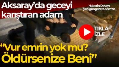 Aksaray’da alkollü şahıs ortalığı karıştırdı: “Vur emrin yok mu öldürsenize