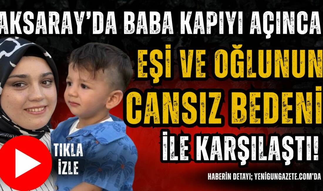 Aksaray’da kombiden sızan gaz nedeniyle genç anne ile 1,5 yaşındaki