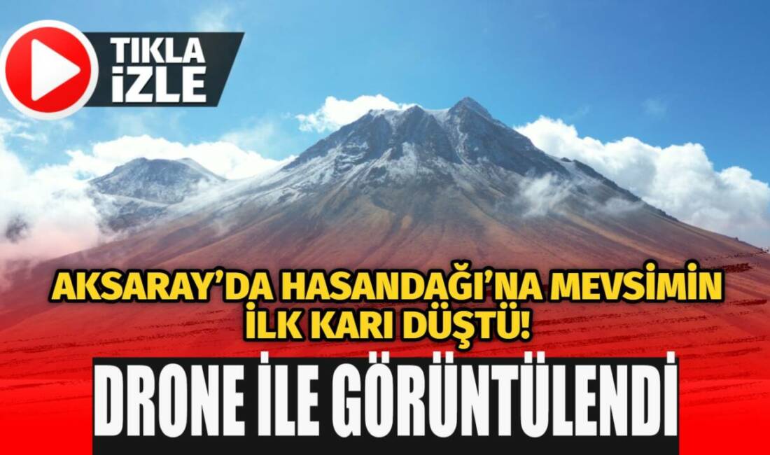 Aksaray’ın simgesi Hasandağı’na mevsimin ilk karı düştü. Drone ile kaydedilen