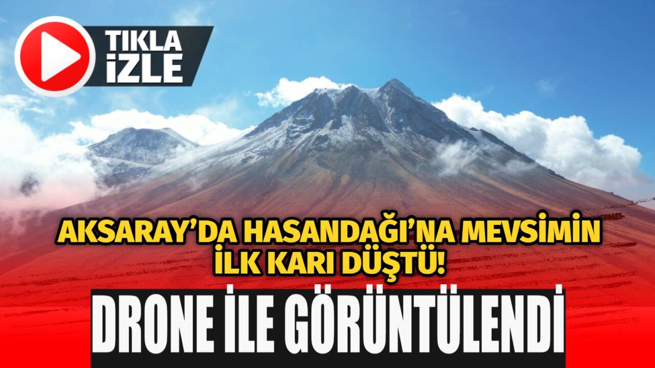 Aksaray’ın simgesi Hasandağı’na mevsimin ilk karı düştü. Drone ile kaydedilen