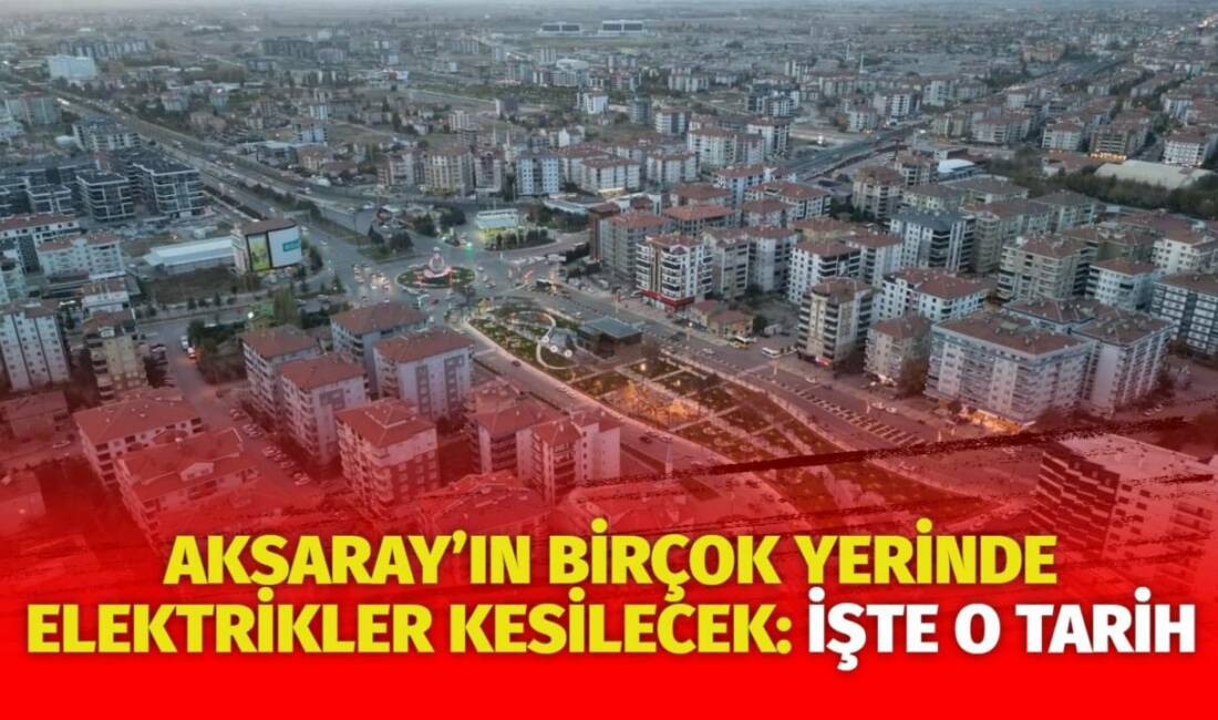 MERAM Elektrik Dağıtım Şirketi tarafından yapılan açıklama kapsamında Aksaray’ın bazı