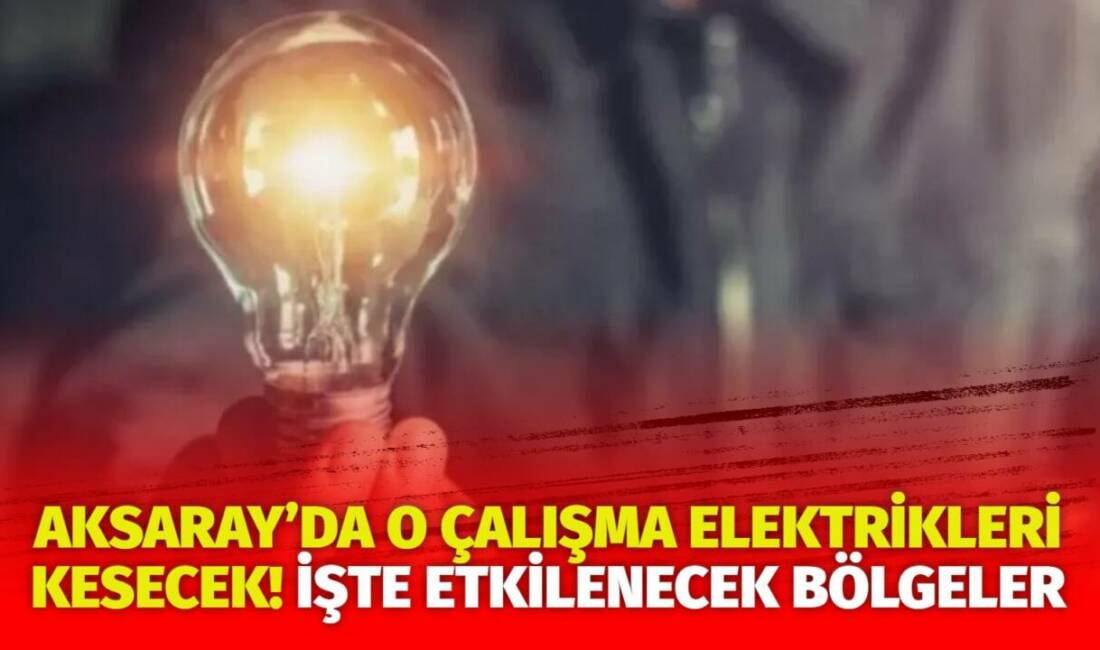 MERAM Elektrik Dağıtım Şirketi tarafından yapılan açıklama kapsamında Aksaray’ın bazı