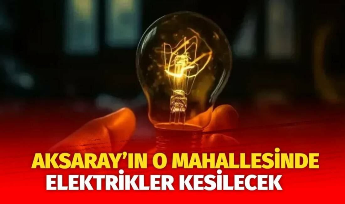 MERAM Elektrik Dağıtım Şirketi tarafından yapılan açıklama kapsamında Aksaray’ın bazı