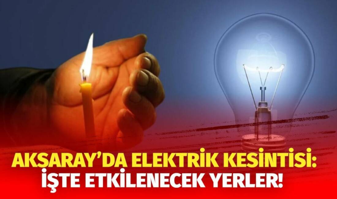 MERAM Elektrik Dağıtım Şirketi tarafından yapılan açıklama kapsamında Aksaray’ın bazı