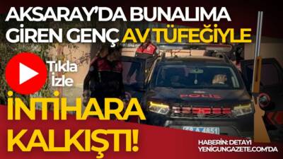 Aksaray’da av tüfeğiyle intihara kalkışan 21 yaşındaki genç, polis ve