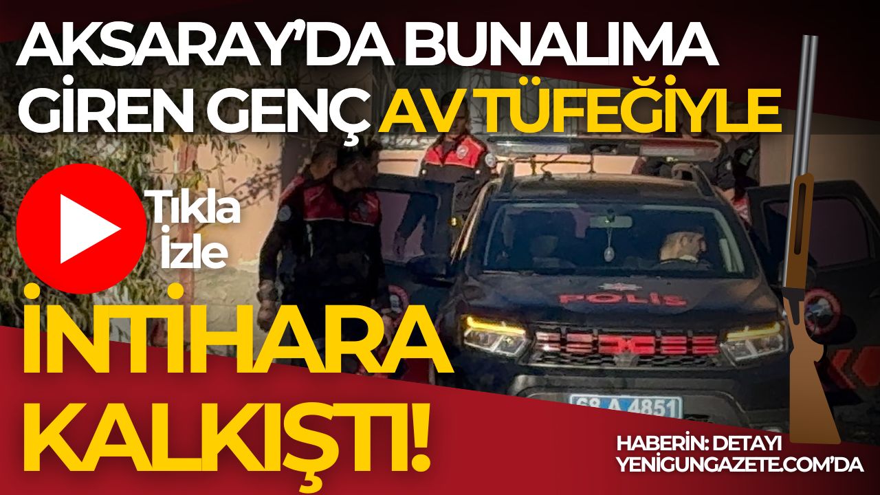 Aksaray’da av tüfeğiyle intihara kalkışan 21 yaşındaki genç, polis ve