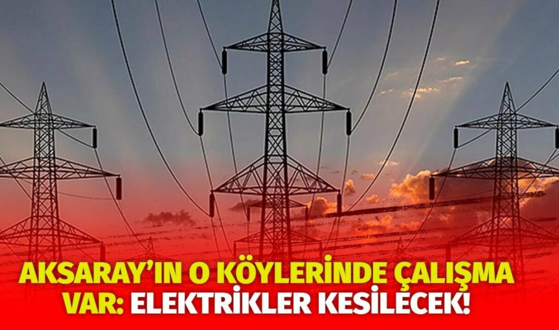 MERAM Elektrik Dağıtım Şirketi tarafından yapılan açıklama kapsamında Aksaray’ın bazı
