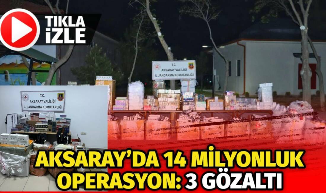 Aksaray’da jandarmanın düzenlediği operasyonlarda 14 milyon TL değerinde kaçak sigara,