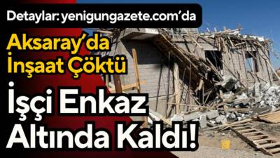 Aksaray’da üst kat inşaatında kolon kırılması sonucu işçi enkaz altında
