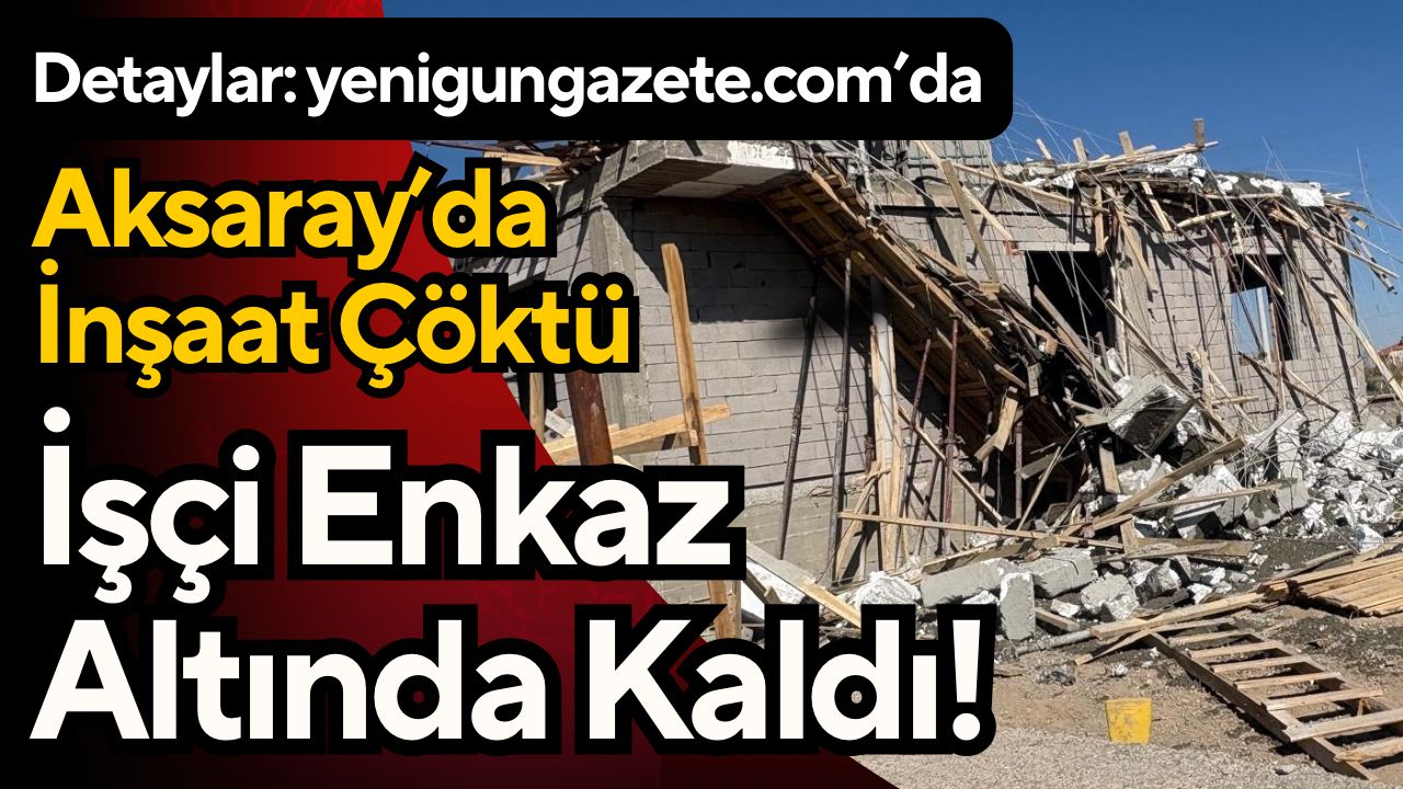 Aksaray’da üst kat inşaatında kolon kırılması sonucu işçi enkaz altında