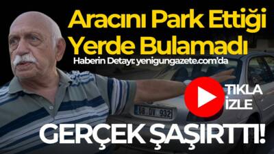 Aracını park ettiği yerde bulamadığını ifade eden 81 yaşındaki yaşlı