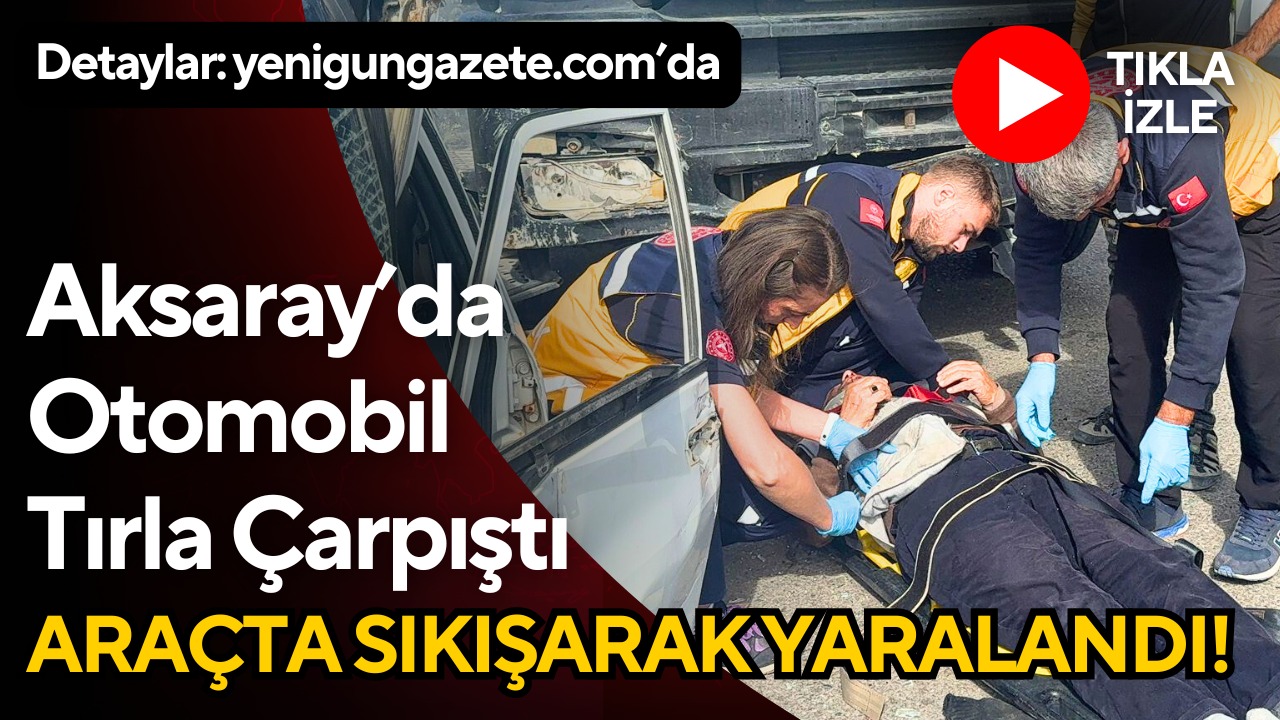 Aksaray Organize sanayi yolunda otomobil ile tırın çarpıştığı kazada sürücü