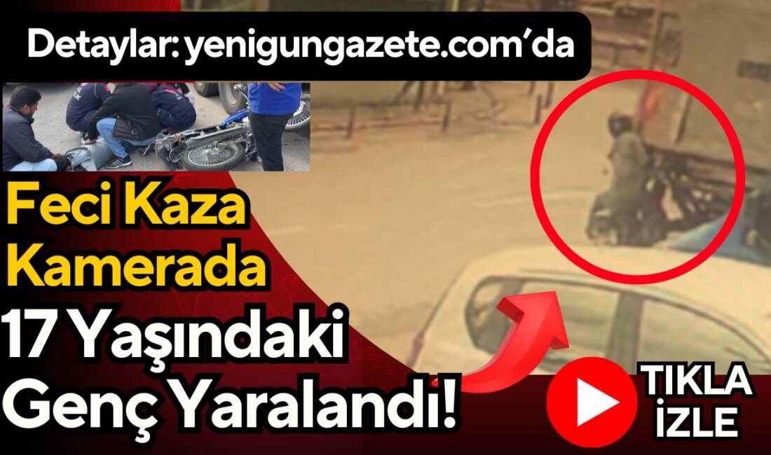 Coğlaki Mahallesi’nde bir aracın aniden dönüş yapması sonucu 17 yaşındaki