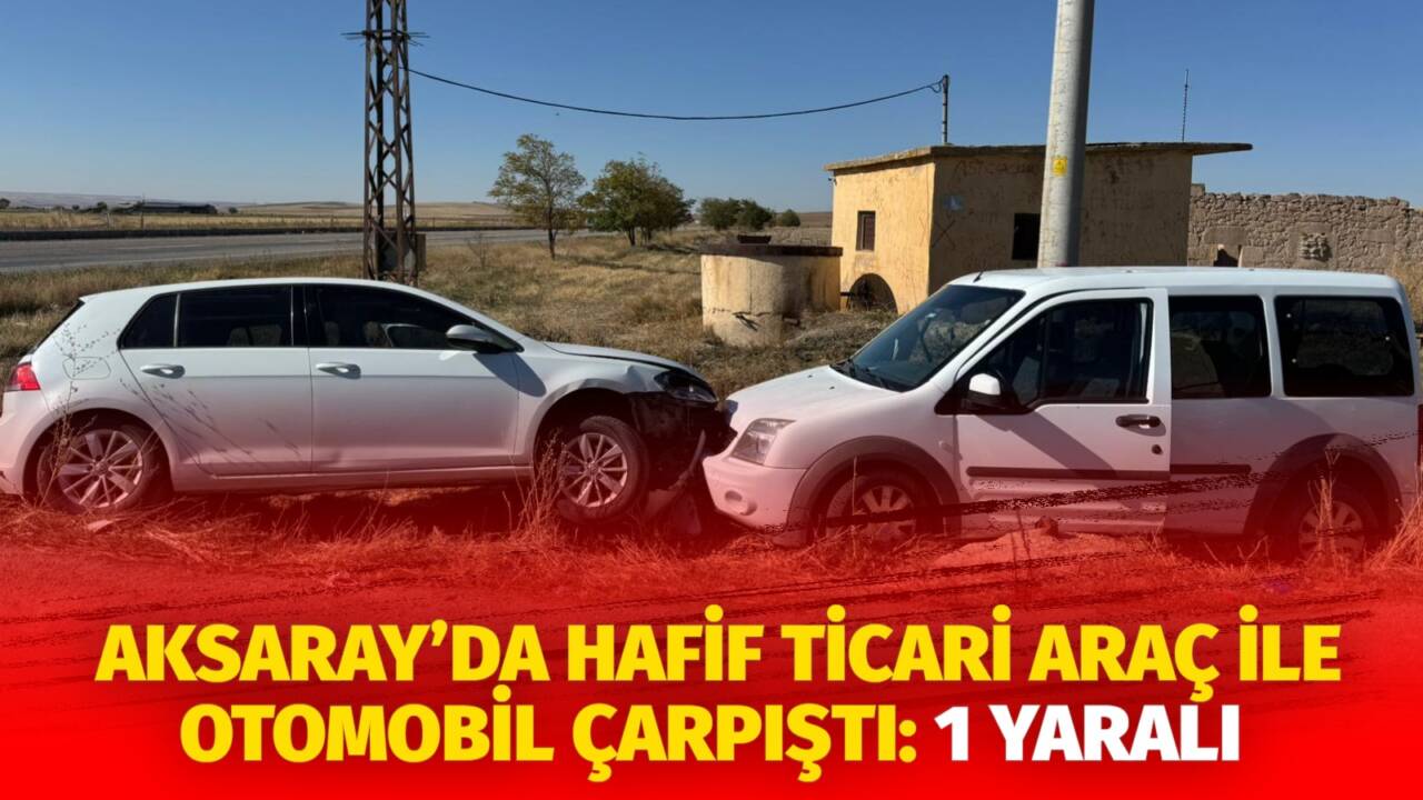 Aksaray'da meydana gelen kazada hafif ticari araç ile otomobil çarpıştı.