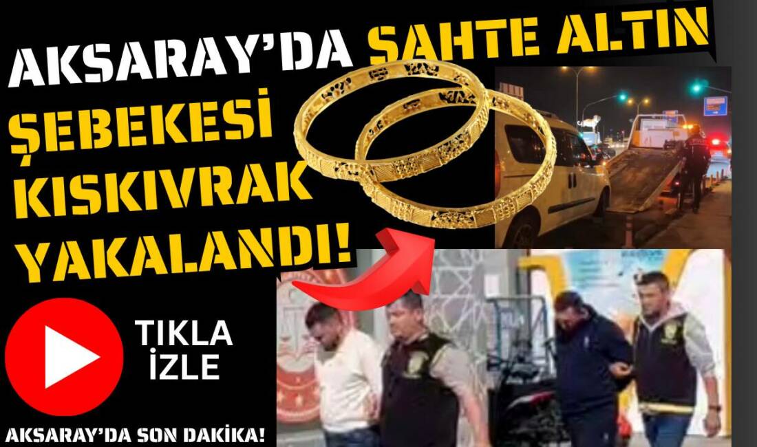 İstanbul’dan Isparta’ya uzanan sahte altın dolandırıcıları, Aksaray polisi ve Isparta
