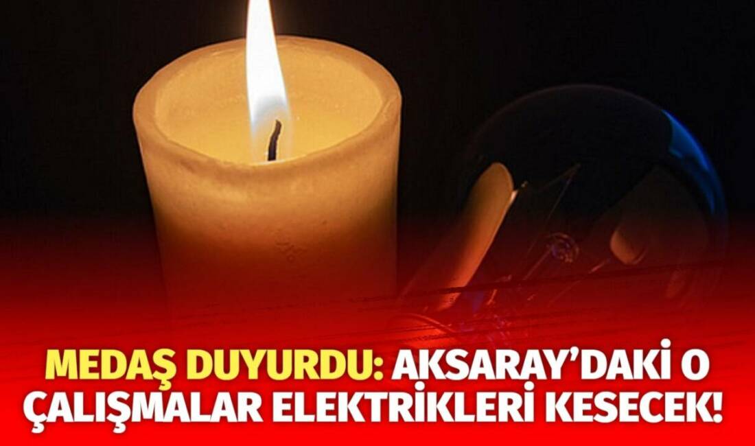 MERAM Elektrik Dağıtım Şirketi tarafından yapılan açıklama kapsamında Aksaray’ın bazı