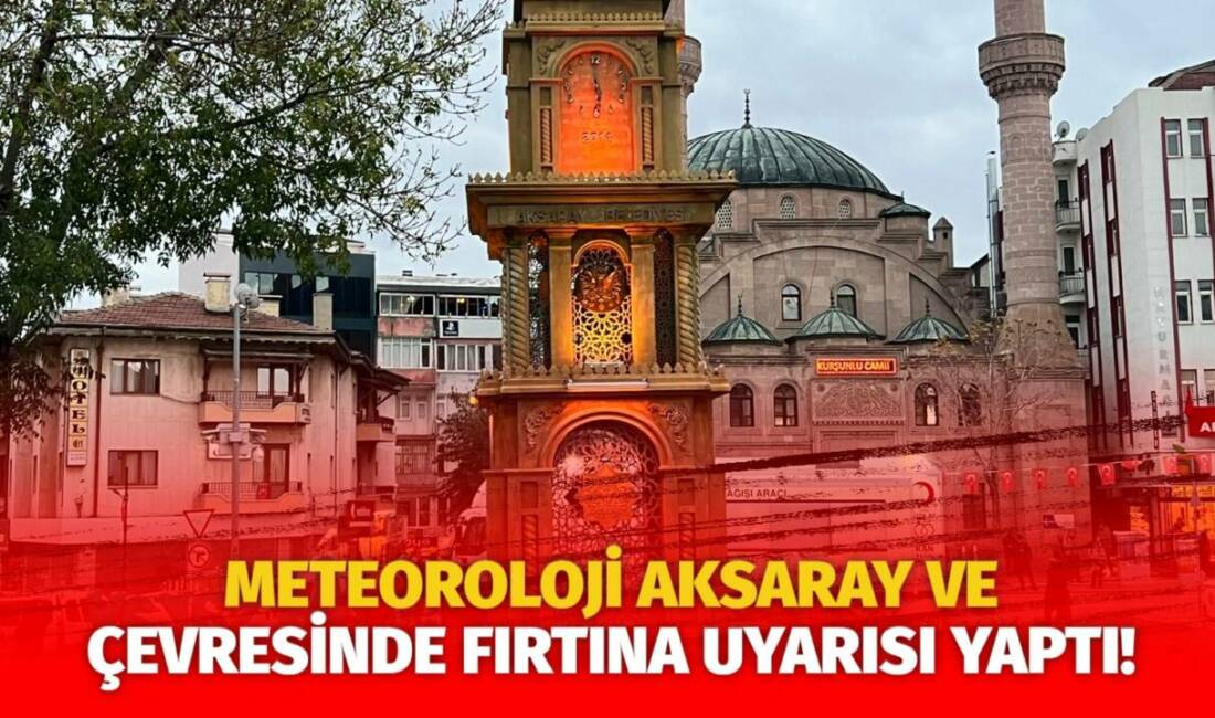 Meteoroloji, Aksaray ve çevresinde saatte 80 km’ye varan kuvvetli rüzgar