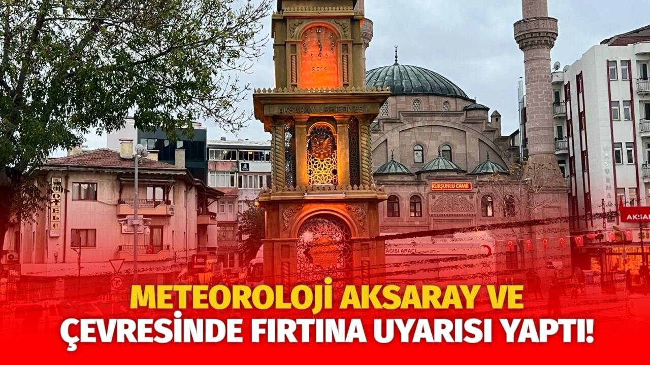 Meteoroloji, Aksaray ve çevresinde saatte 80 km’ye varan kuvvetli rüzgar