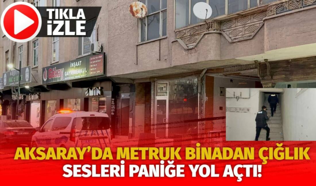 Ulu Cami arkasındaki metruk binadan gelen kadın çığlıkları üzerine polis