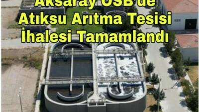 Aksaray Organize Sanayi Bölgesi Atıksu Arıtma Tesisi’nin ihalesi sonuçlandı. Proje,