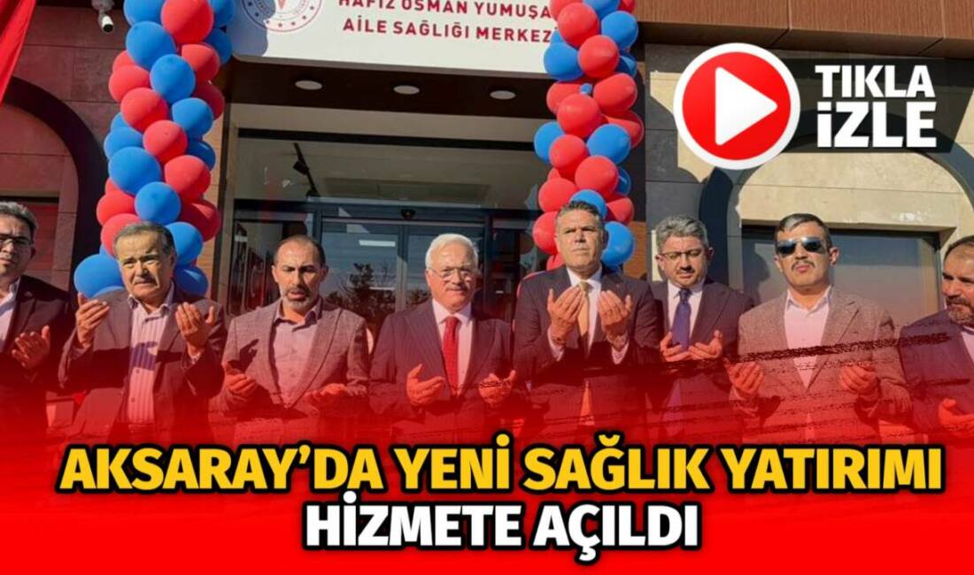 Sultanhanı’nda Hafız Osman Hoca Aile Sağlığı Merkezi ve 112 Acil