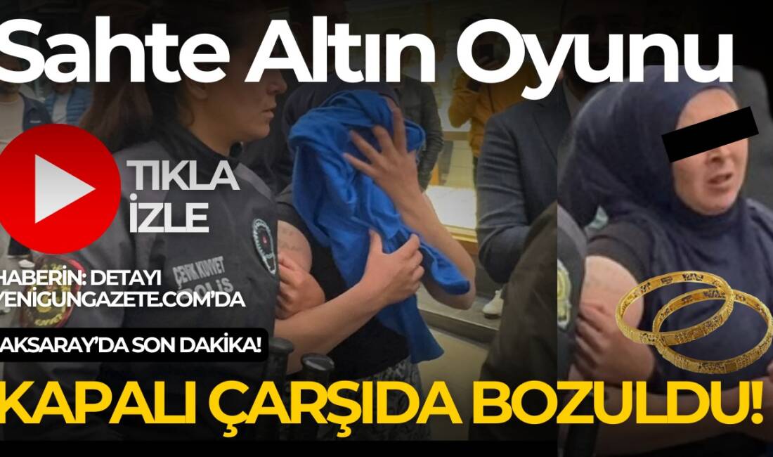 Aksaray’da sahte altın oyunu bozuldu: Kadın sarrafın dikkatiyle yakalandı