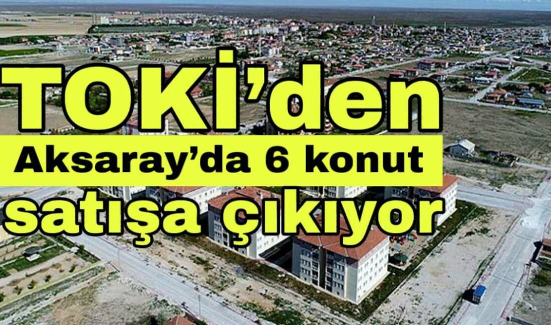 TOKİ, 48 ilde 509 gayrimenkulü açık artırmayla satışa sunacak. Aksaray’da