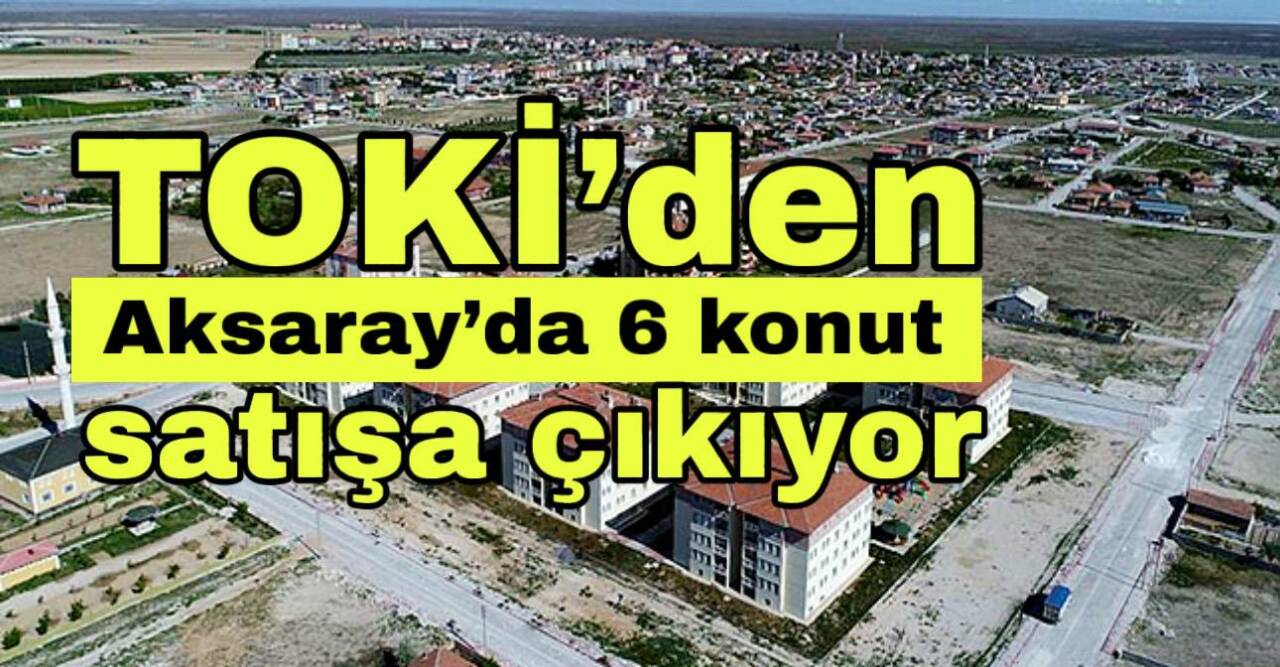 TOKİ, 48 ilde 509 gayrimenkulü açık artırmayla satışa sunacak. Aksaray’da