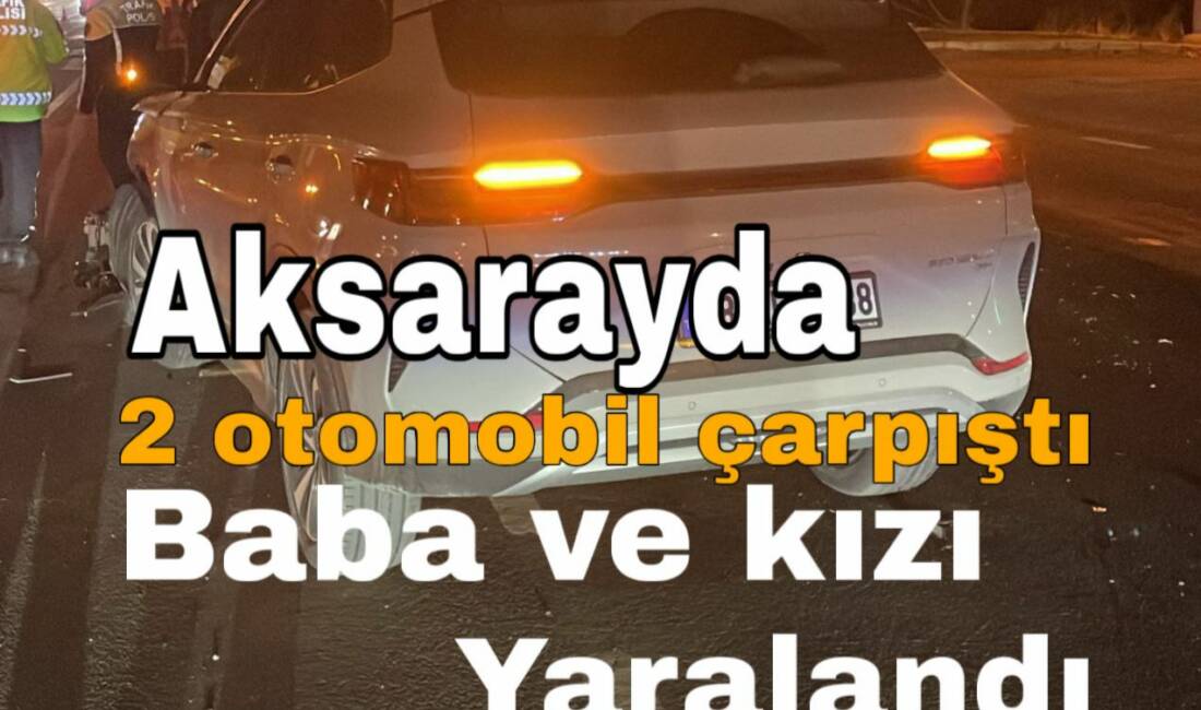 Nevşehir karayolu Nakkaş kavşağında iki otomobilin çarpışması sonucu baba ve