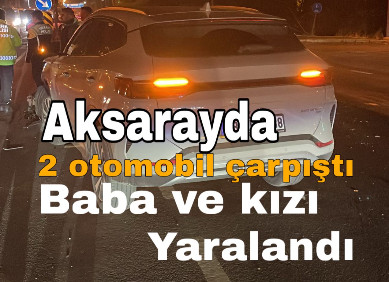 Nevşehir karayolu Nakkaş kavşağında iki otomobilin çarpışması sonucu baba ve