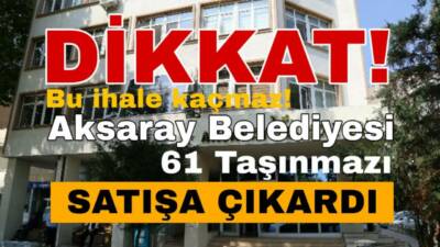 Aksaray Belediyesi, farklı mahallelerdeki 61 taşınmazı açık artırma ile satışa
