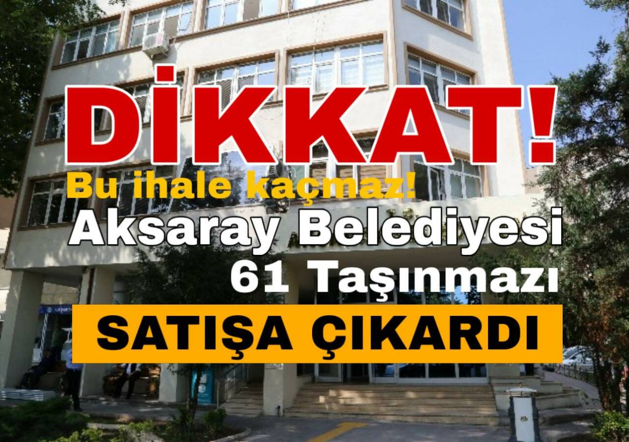 Aksaray Belediyesi, farklı mahallelerdeki 61 taşınmazı açık artırma ile satışa