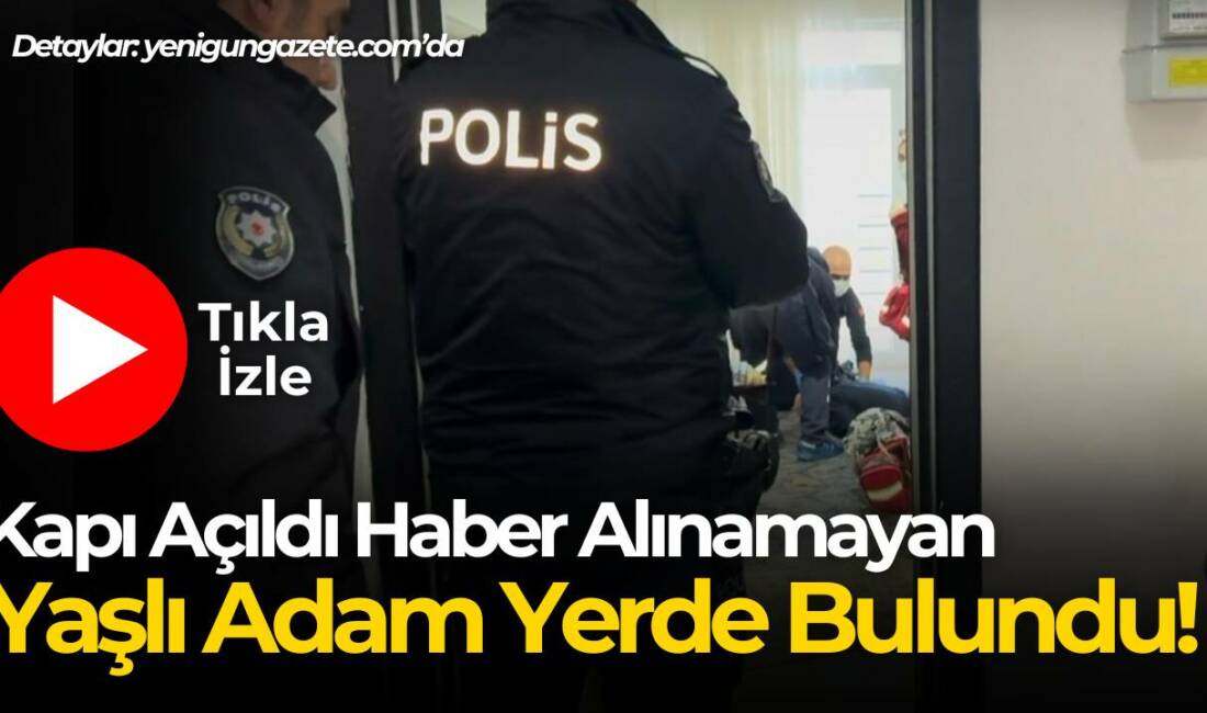 Evde yalnız yaşayan yaşlı adama 1.5 gündür ulaşılamadı ekipler seferber
