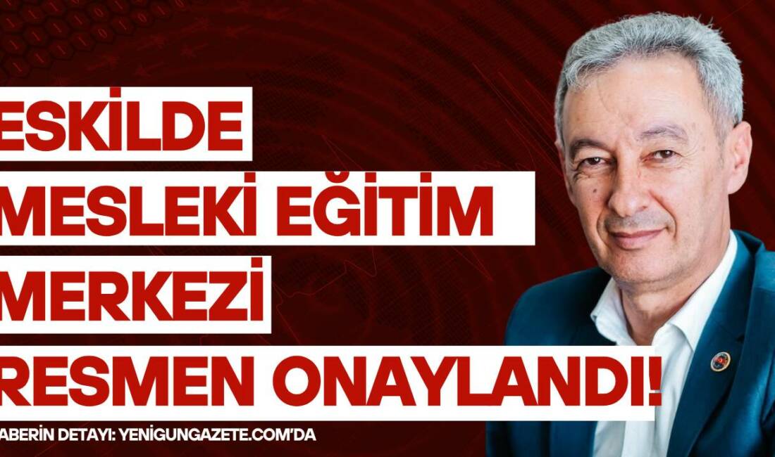 Yeni Mesleki Eğitim Merkezi kararıyla Eskil’de eğitim altyapısı güçlendi; MESEM