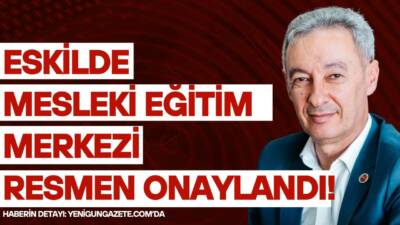 Yeni Mesleki Eğitim Merkezi kararıyla Eskil’de eğitim altyapısı güçlendi; MESEM
