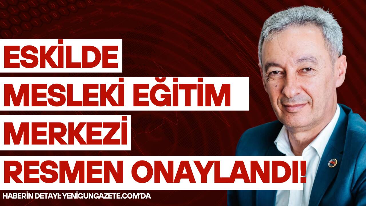 Yeni Mesleki Eğitim Merkezi kararıyla Eskil’de eğitim altyapısı güçlendi; MESEM